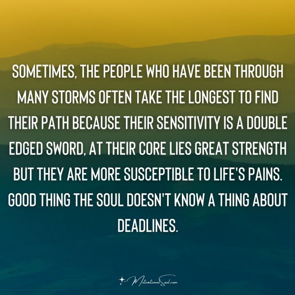 Quote: Sometimes,
the people who have been
through many storms
