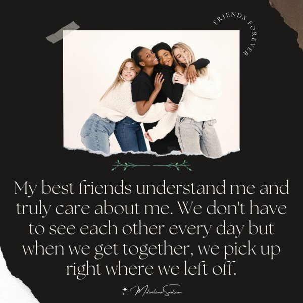 Quote: My best friends
understand me and
truly care about me.