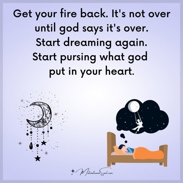 Quote: Get your fire back.
It’s not over
until god