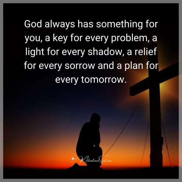 Quote: God always has
something for you,
a key for every