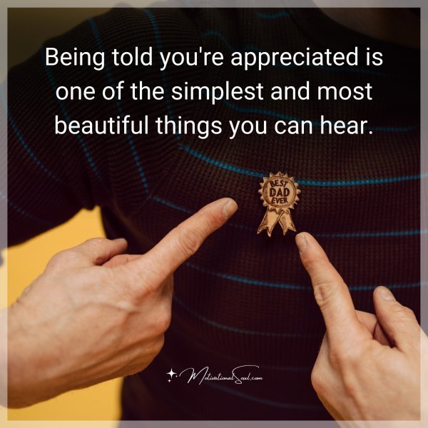 Quote: Being told
you’re
appreciated is
one of the
