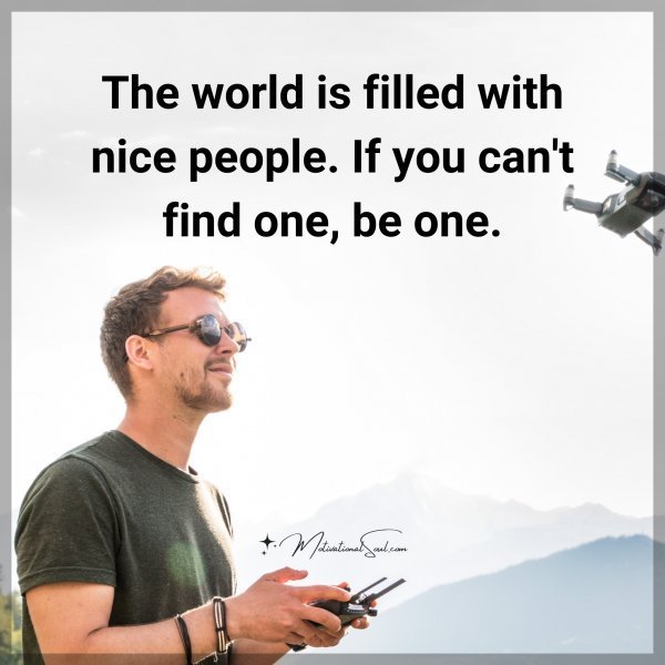 The world is filled with nice people. If you can't find one