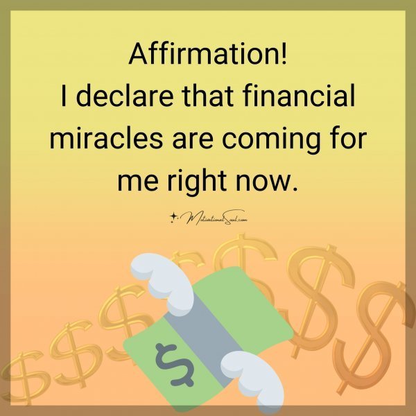Quote: I declare
that financial
miracles are
coming for