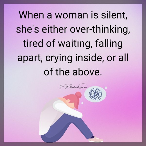 Quote: When a woman is
silent, she’s either
over-thinking,