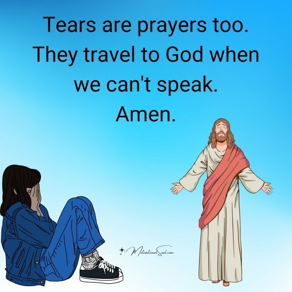 Quote: Tears are
prayers too.
They travel to
God when we