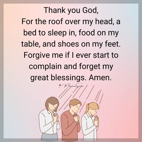 Quote: Thank you God,
For the roof over my
head, a bed to sleep