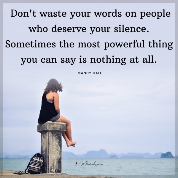 Quote: Don’t waste
your words on people
who deserve your