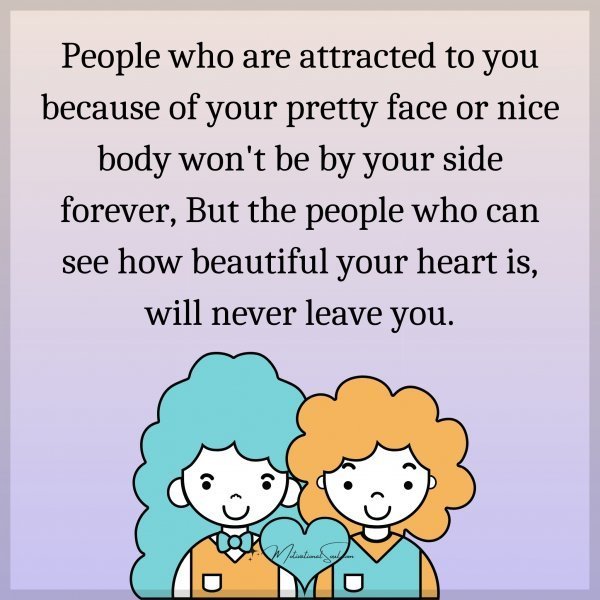 Quote: People who
are attracted to you
because of your pretty