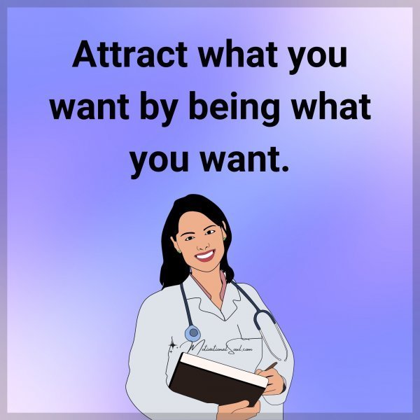 Quote: Attract
what you want
by being what
you want.
