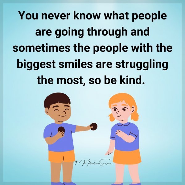Quote: You never
know what people
are going through
and