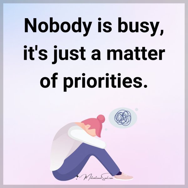 Quote: Nobody
is busy,
it’s just a
matter of