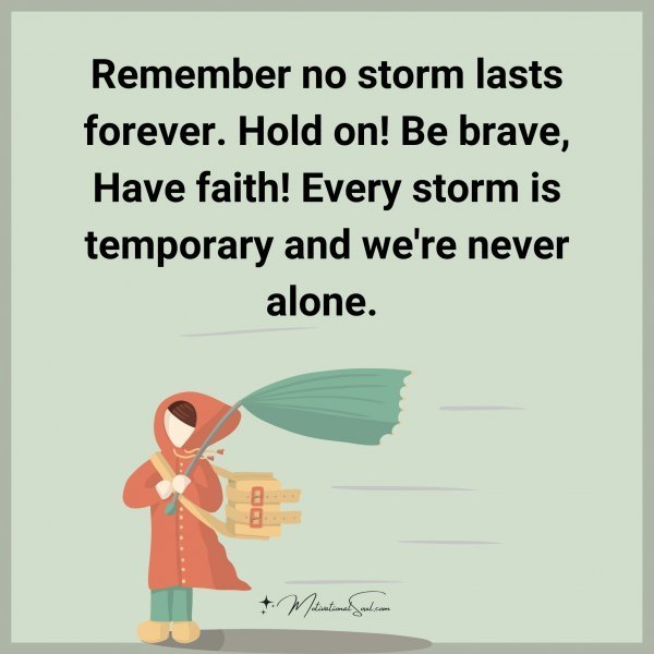 Quote: Remember
no storm lasts
forever
Hold on! Be brave