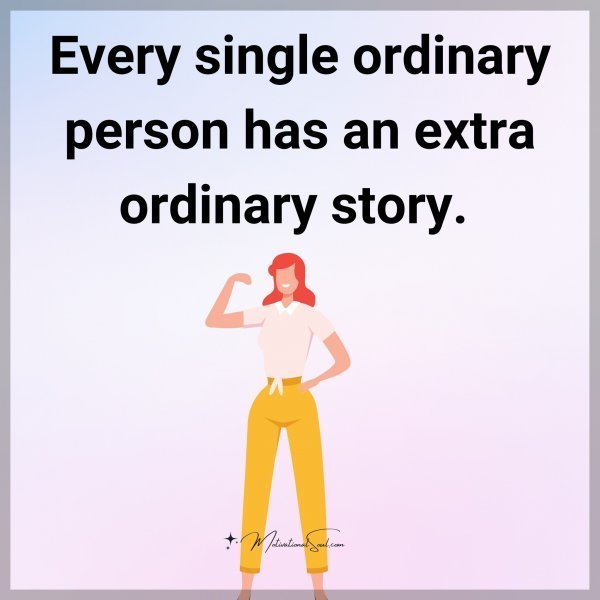 Quote: Every
single ordinary
person has
an extra ordinary