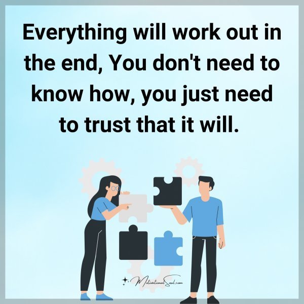 Quote: Everything
will work out in the
end, You don’t need