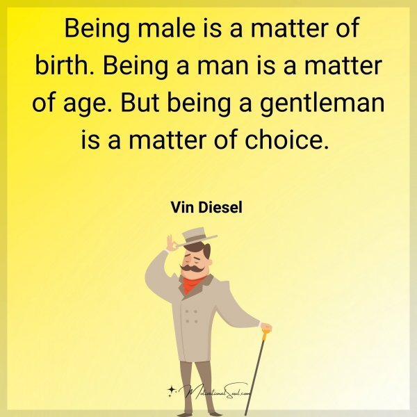 Quote: Being
male is a
matter of birth.
Being a man is a