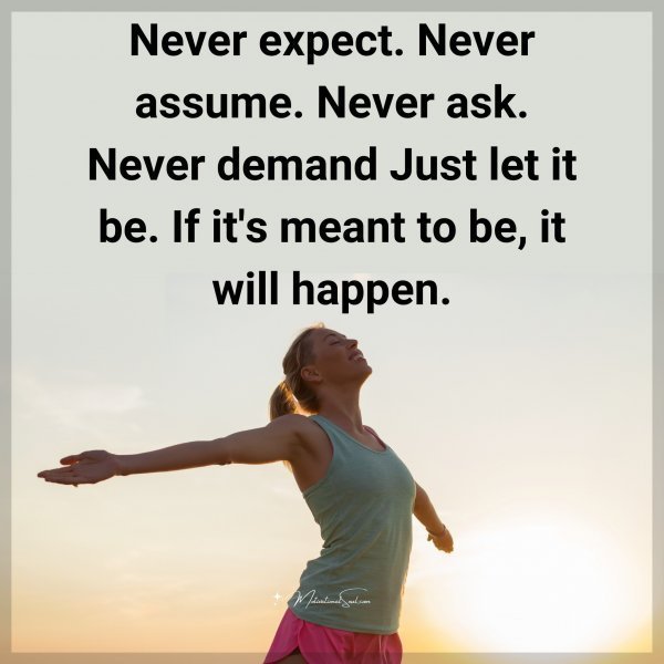 Never expect.
