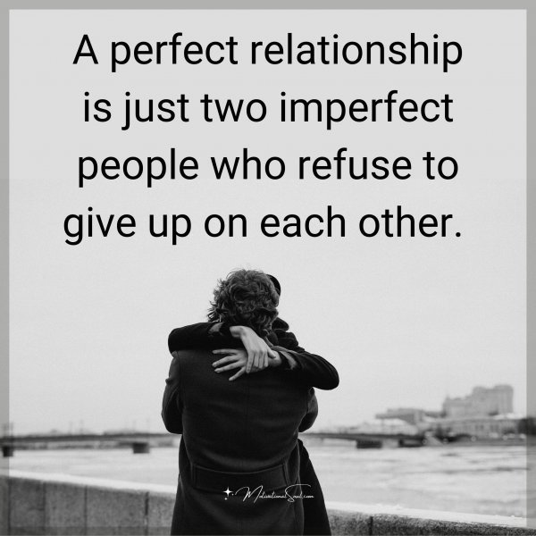 Quote: A perfect
relationship is
just two imperfect
people