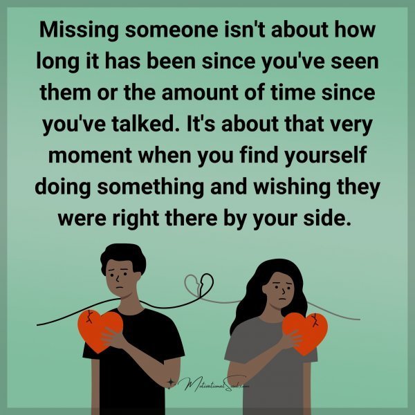 Quote: Missing
someone isn’t
about how long
it has