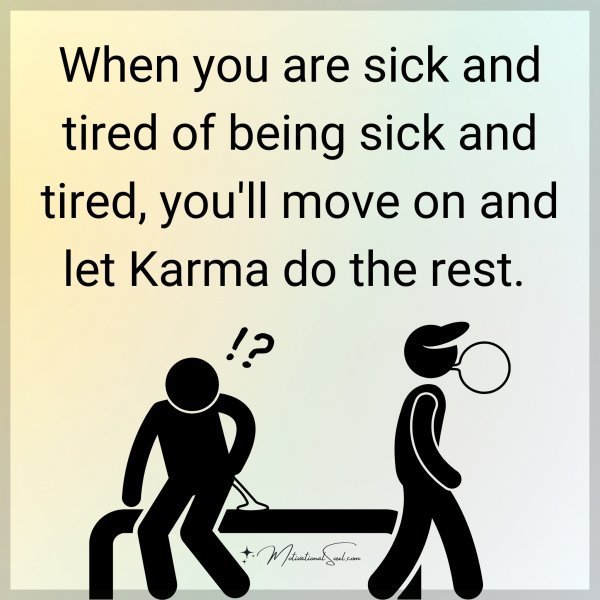 Quote: When you
are sick and tired
of being sick and
tired