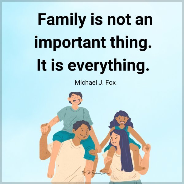 Quote: Family
is not an important
thing. It is
everything