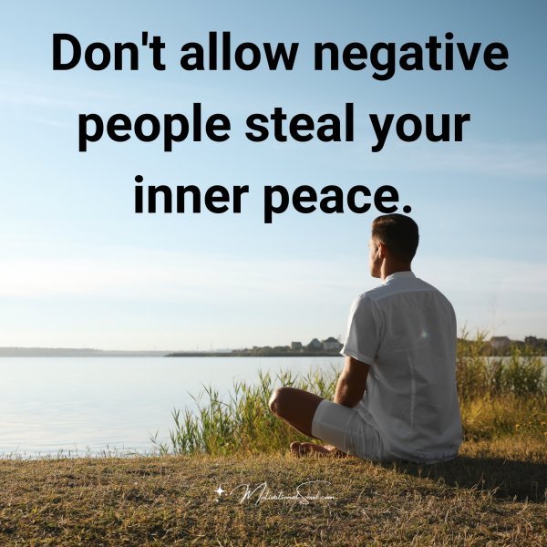 Quote: Don’t
allow negative
people steal
your inner