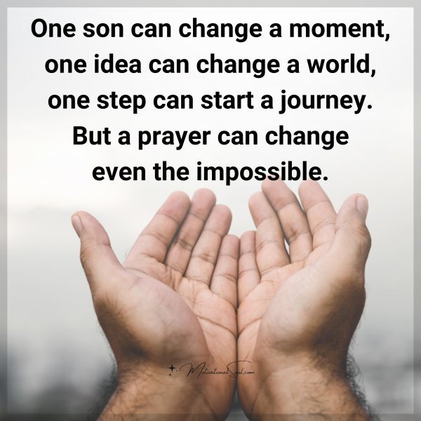 Quote: One son
can change
a moment,
one idea can change a
