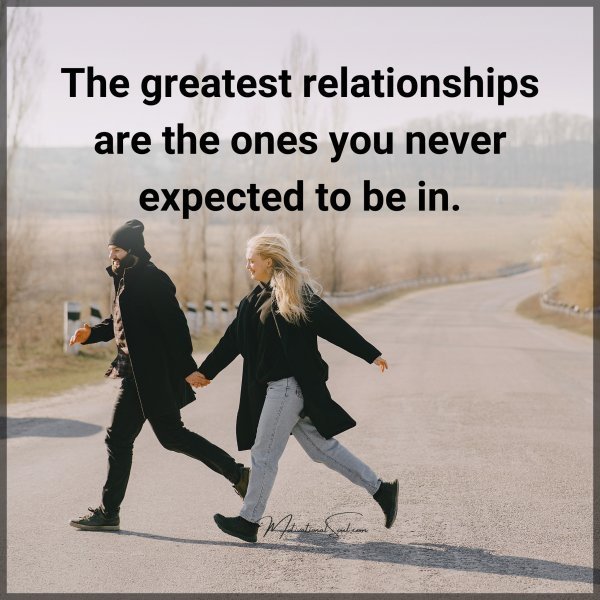 Quote: The greatest
relationships
are the
ones you
