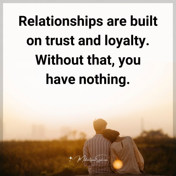 Quote: Relationships
are built on trust
and loyalty.