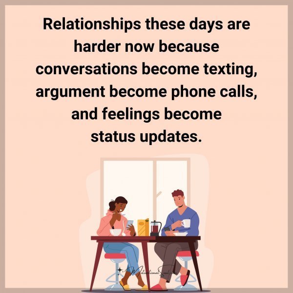 Quote: Relationships
these days are
harder now
because