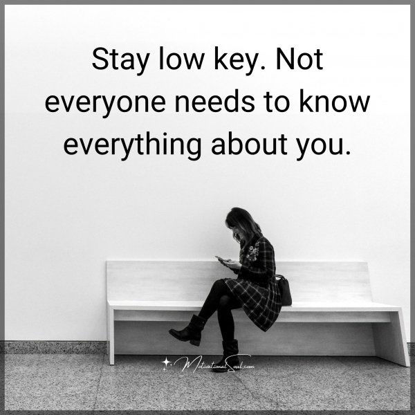 Stay low key. Not everyone needs to know everything about you.