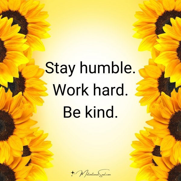 Quote: Stay humble. Work hard. Be kind.