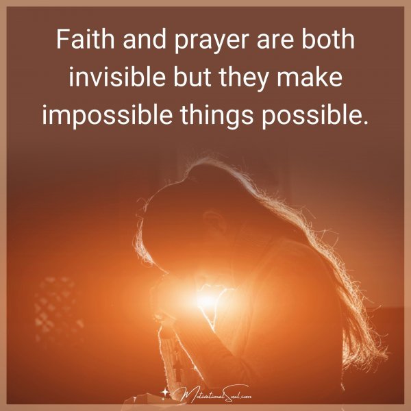 Faith and prayer are both invisible but they make impossible things possible.