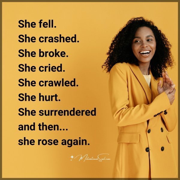 Quote: She fell.
She crashed.
She broke.
She cried.