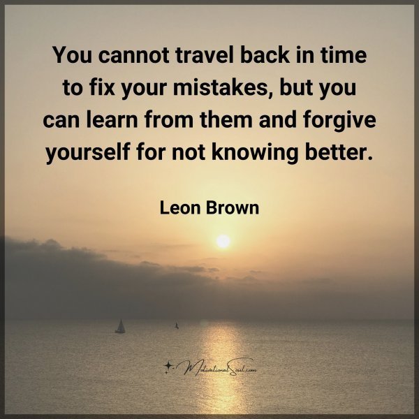 Quote: You cannot travel
back in time
to fix your mistakes,