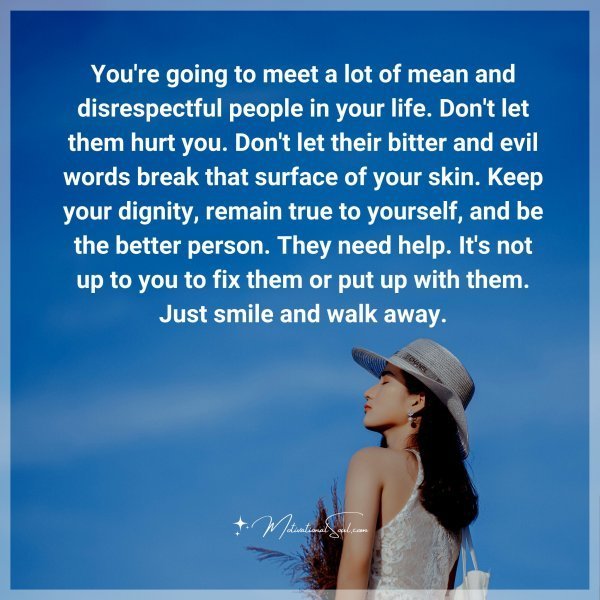 Quote: You’re going to meet a lot
of mean and disrespectful