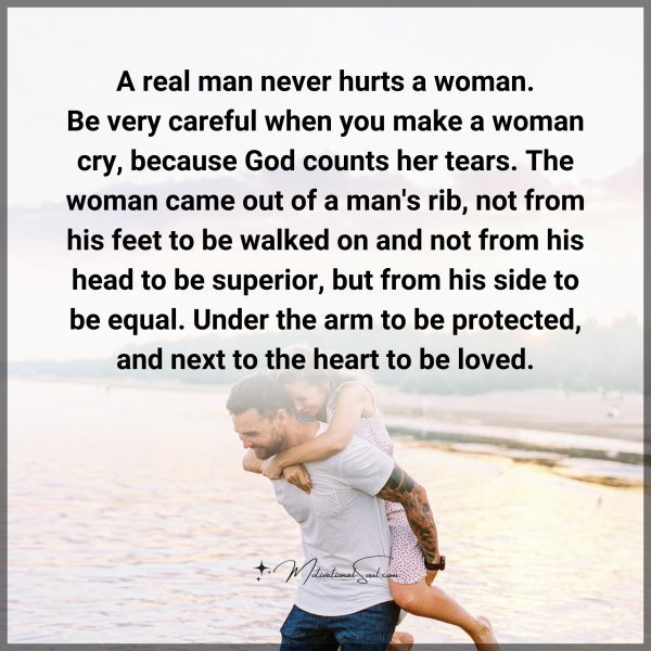 Quote: A real man
never hurts a woman.
Be very careful when you