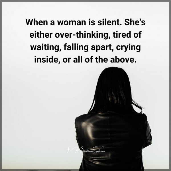 Quote: When a
woman is silent. She’s either
over-thinking,