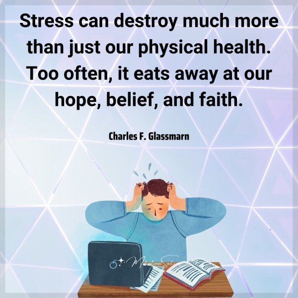 Quote: Stress
can destroy much
more than just our
physical