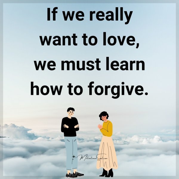 Quote: If we really
want to love,
we must learn
how to