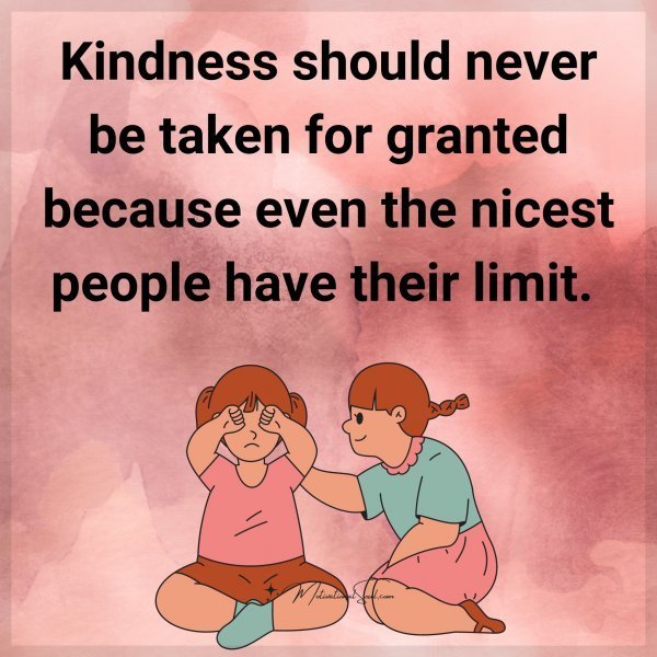 Quote: Kindness
should never be
taken for granted
because