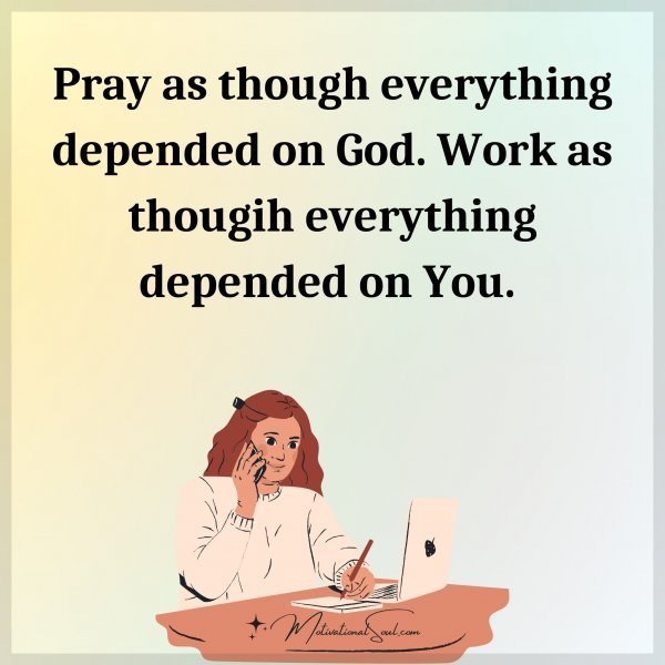 Quote: Pray as
though
everything
depended
on God.