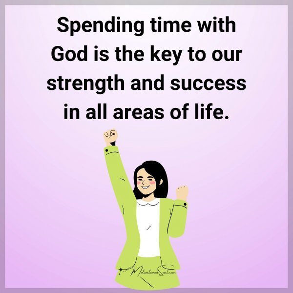 Quote: Spending
time
with God
is the key to our