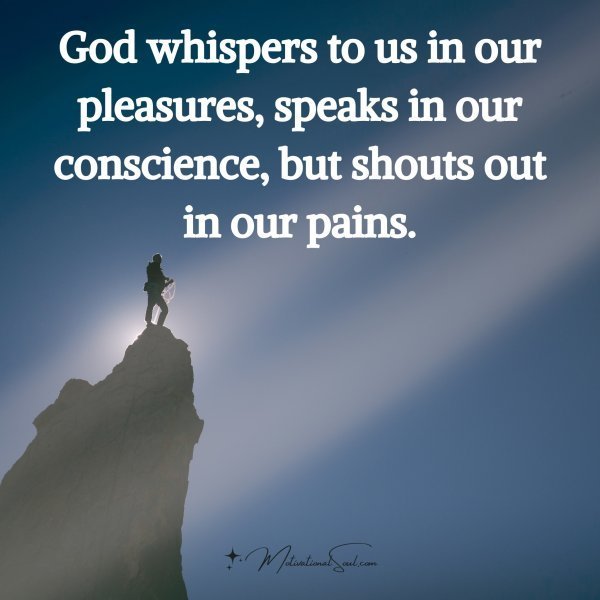 Quote: God
whispers to
us in our
pleasures,
speaks