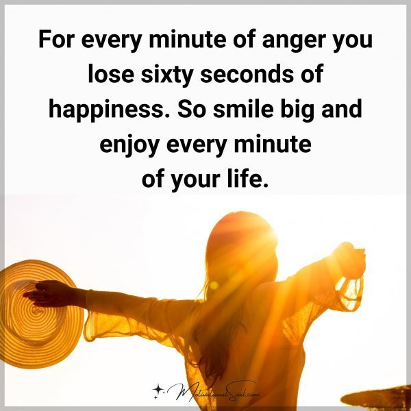 Quote: For every
minute of anger
you lose sixty
seconds of
