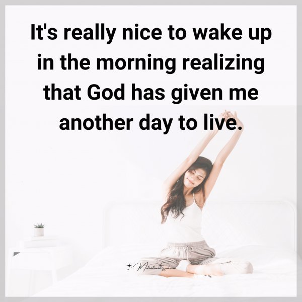 Quote: It’s really nice to
wake up in the
morning realizing