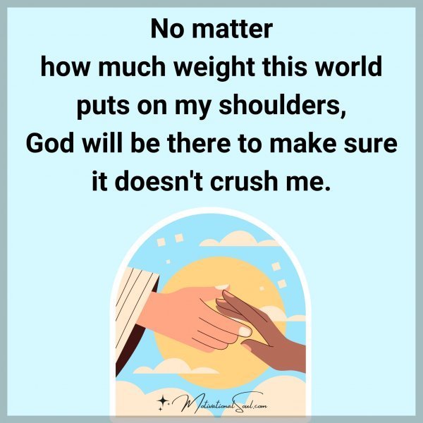 Quote: No matter
how much weight
is world puts on
my