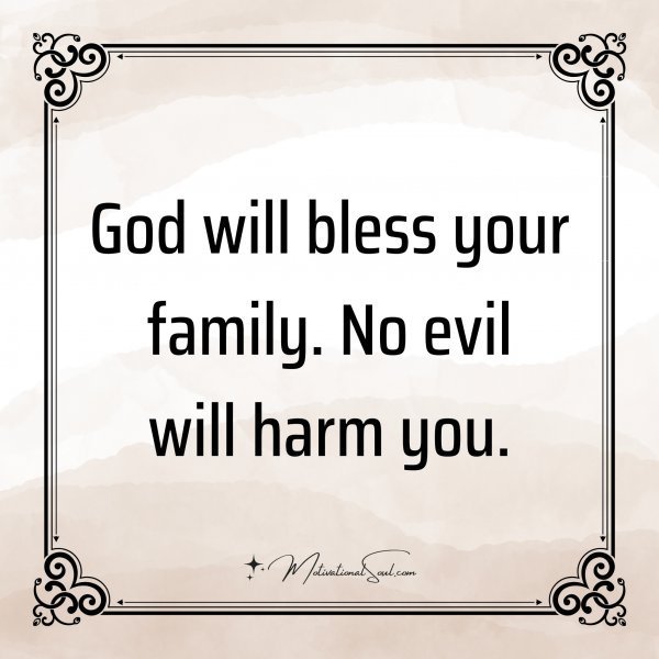 Quote: God
will bless your
family. No evil
will harm you.
