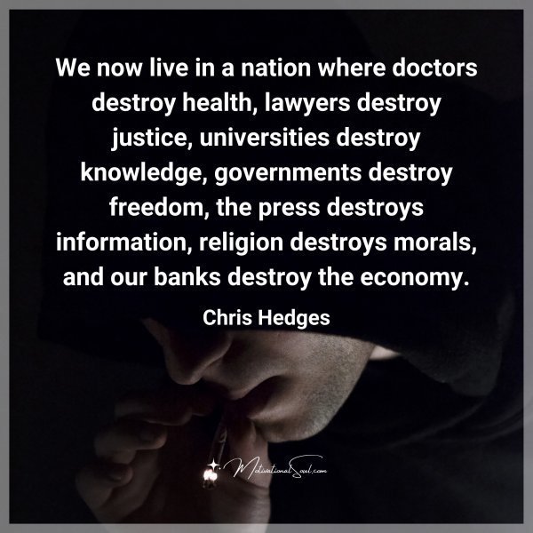 Quote: We now live in a nation where
doctors destroy health, lawyers
