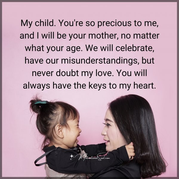 Quote: My child.
You’re so precious
to me, and I will be