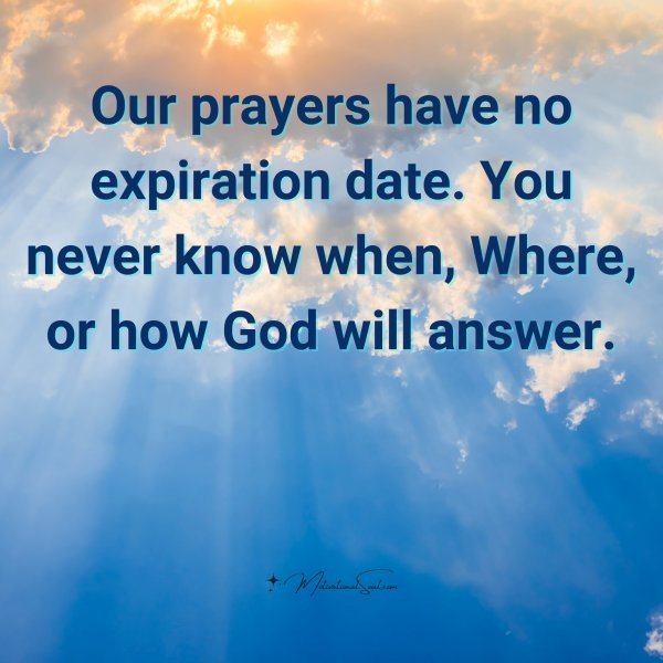 Quote: Our prayers
have no
expiration
date.
You